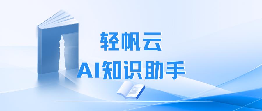 轻帆云AI知识助手：告别知识分散，驱动企业知识管理跃迁